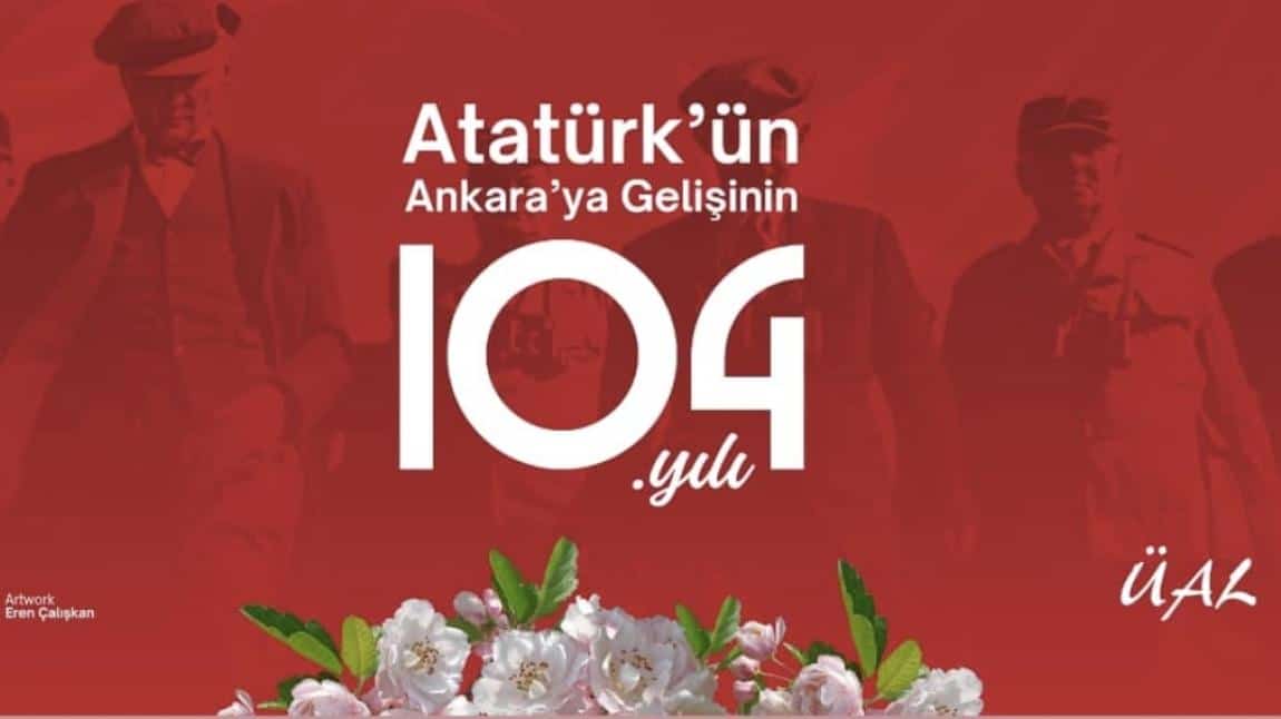 ATATÜRK'ÜN ANKARA'YA GELİŞİNİN 104.YILDÖNÜMÜ